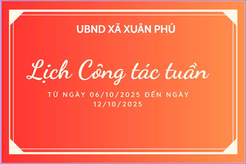 LỊCH CÔNG TÁC TUẦN CỦA UBND XÃ XUÂN PHÚ TỪ NGÀY 06/10/2025 ĐẾN 12/10/2025