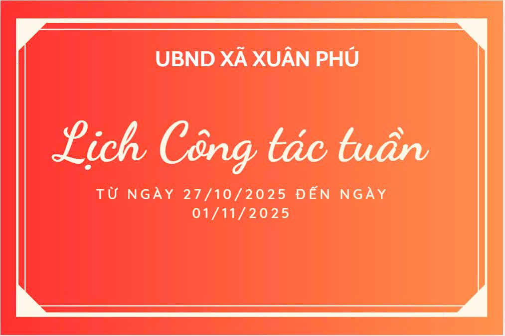 LỊCH CÔNG TÁC TUẦN CỦA UBND XÃ XUÂN PHÚ (TỪ NGÀY 27/10/2025 ĐẾN NGÀY 01/11/2025)
