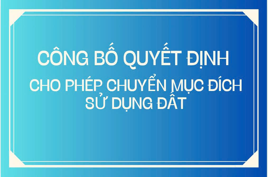 CÔNG BỐ QUYẾT ĐỊNH CHO PHÁP CHUYỂN MỤC ĐÍCH SỬ DỤNG ĐẤT ĐỐI VỚI BÀ LÝ THỊ GÁI