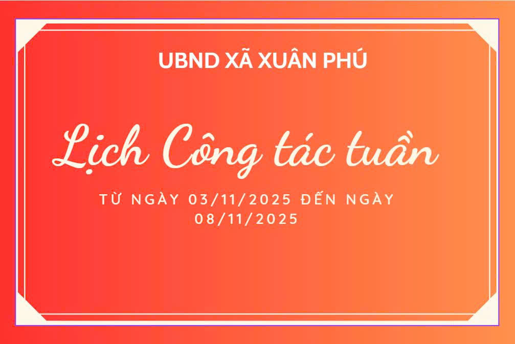 LỊCH LÀM VIỆC CỦA LÃNH ĐẠO UBND XÃ XUÂN PHÚ TỪ NGÀY 03/11/2025 ĐẾN NGÀY 08/11/2025