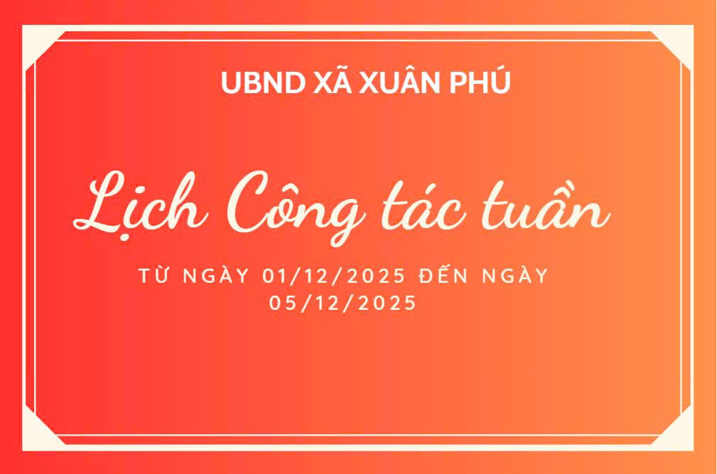 LỊCH CÔNG TÁC TUẦN CỦA LÃNH ĐẠO UBND XÃ XUÂN PHÚ TỪ NGÀY 01/12/2025 ĐẾN NGÀY 05/12/2025