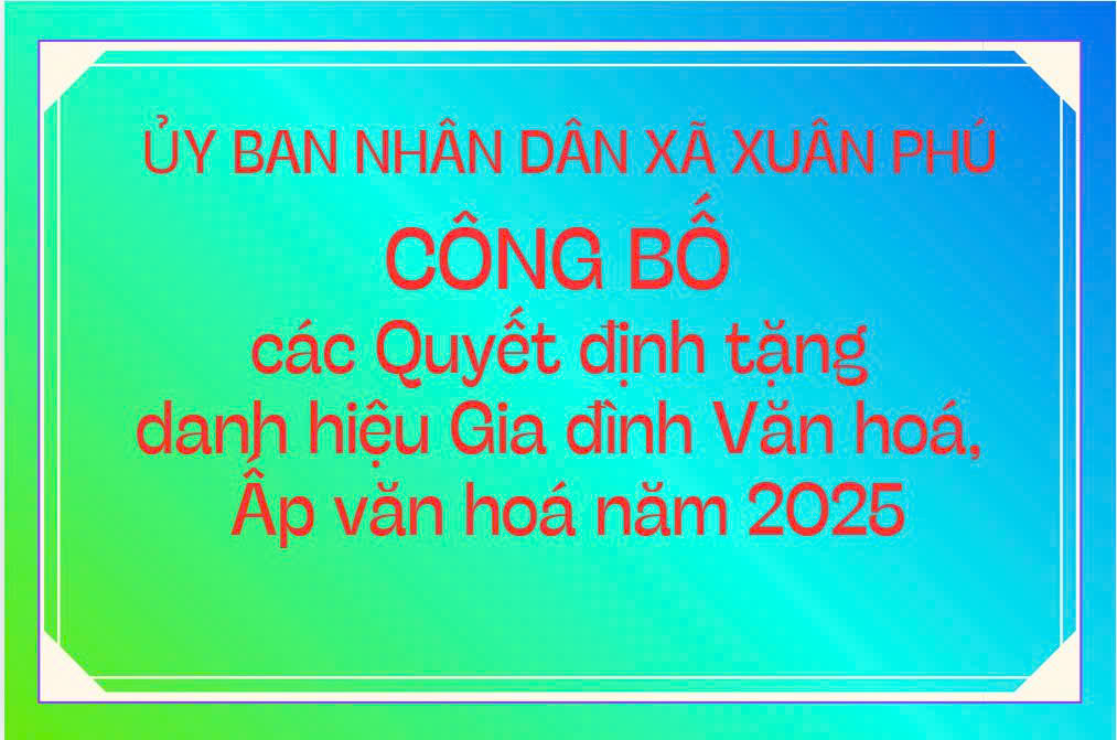 CÔNG BỐ CÁC QUYẾT ĐỊNH TẶNG DANH HIỆU "GIA ĐÌNH VĂN HOÁ" VÀ" ẤP VĂN HOÁ" NĂM 2025