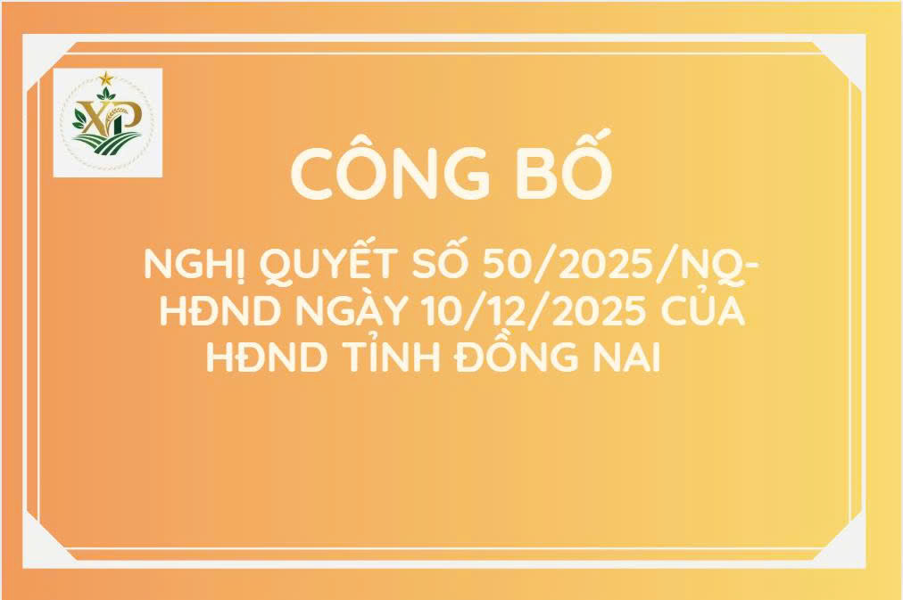 Công bố Nghị quyết số 50/2025/NQ-HĐND ngày 10/12/2025 của HĐND tỉnh Đồng Nai