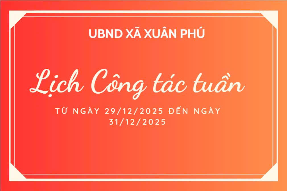 LỊCH CÔNG TÁC TUẦN CỦA UBND XÃ XUÂN PHÚ TỪ NGÀY 29/12/2025 ĐẾN 31/12/2025