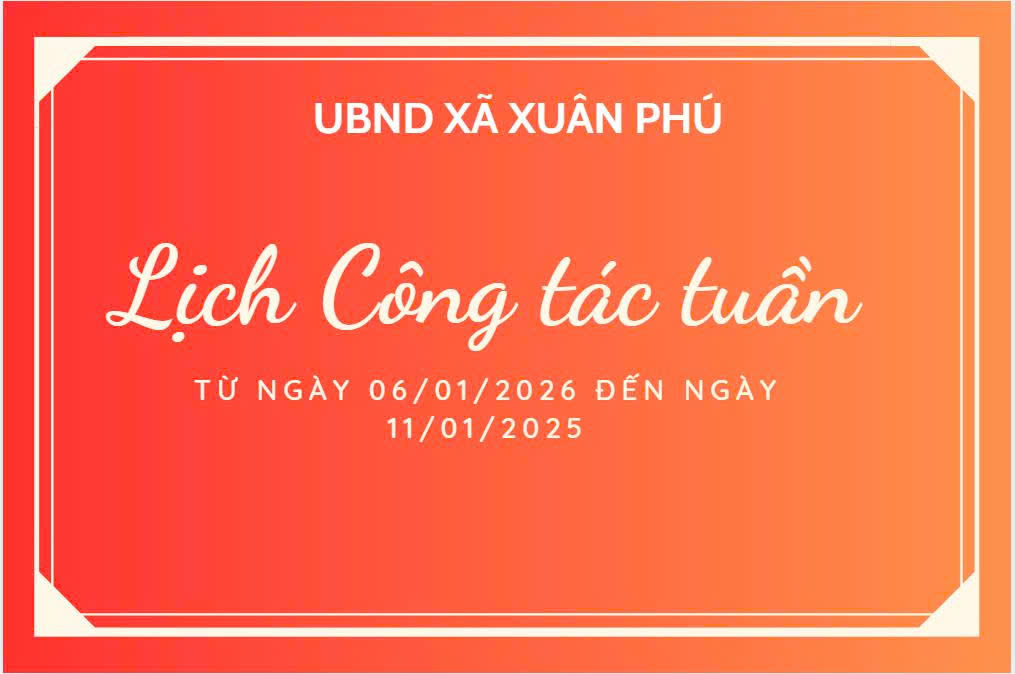 LỊCH CÔNG TÁC TUẦN CỦA LÃNH ĐẠO UBND XÃ XUÂN PHÚ TỪ NGÀY 06/01/2026 ĐẾN NGÀY 11/01/2026